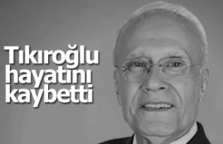 Tıkıroğlu hayatını kaybetti  
