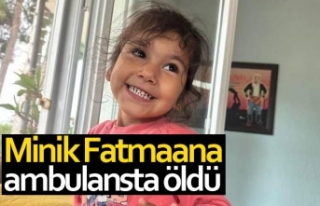 Minik Fatma ambulansta öldü!