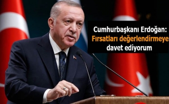 Cumhurbaşkanı Erdoğan:  fırsatları değerlendirmeye davet ediyorum
