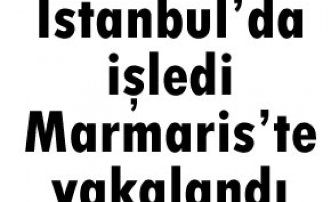 İstanbul’da cinayet işledi Marmaris’te yakalandı
