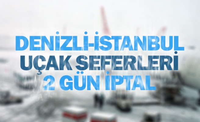 Denizli-İstanbul uçak seferleri 2 gün iptal