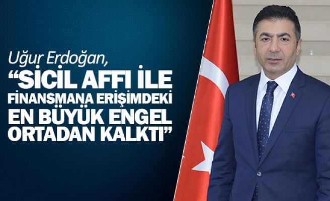 Erdoğan, “Sicil affı ile finansmana erişimdeki en büyük engel ortadan kalktı”