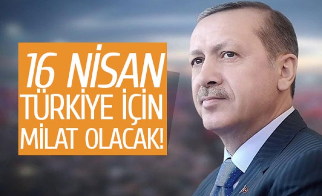 16 Nisan Türkiye için milat olacak!