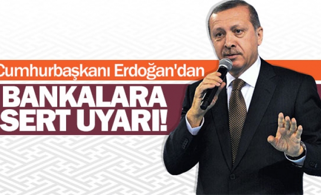Cumhurbaşkanı Erdoğan'dan Bankalara Sert Uyarı!