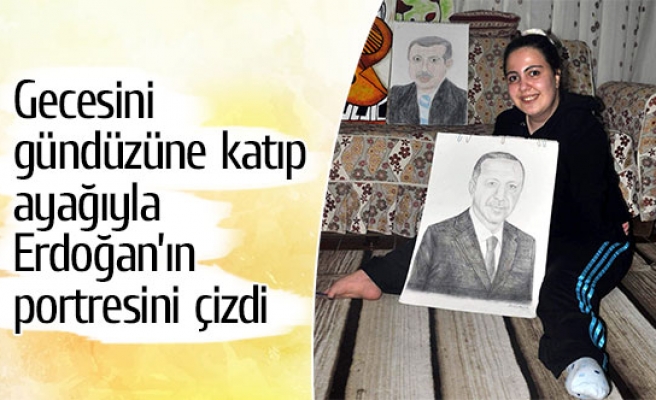 Gecesini gündüzüne katıp ayağıyla Erdoğan’ın portresini çizdi