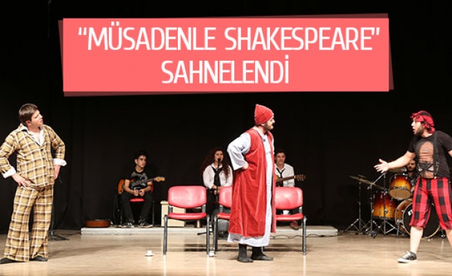  “Müsadenle Shakespeare” sahnelendi