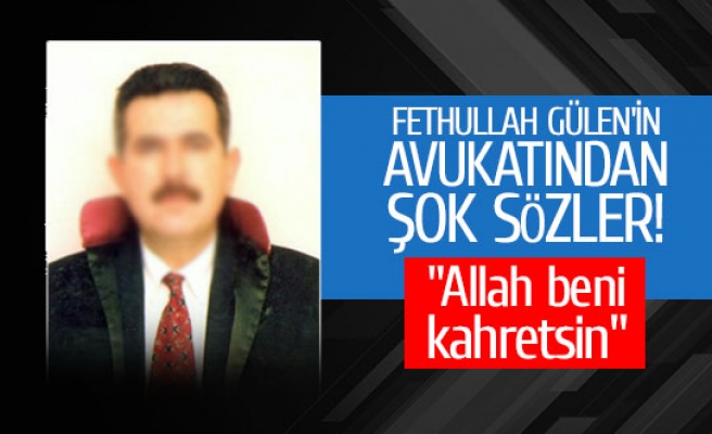 Fethullah Gülen'in avukatından şok sözler!