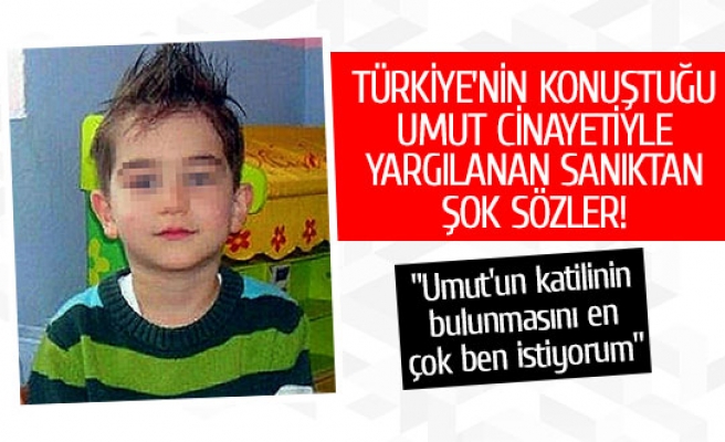 Türkiye'nin konuştuğu umut cinayetiyle yargılanan sanıktan şok sözler!