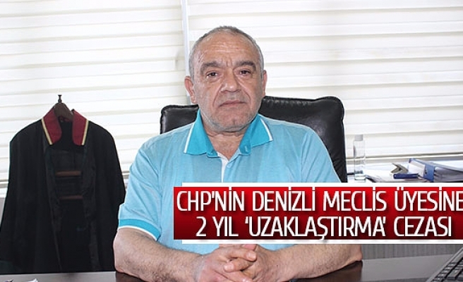 CHP’nin Denizli meclis üyesine 2 yıl ‘uzaklaştırma’ cezası