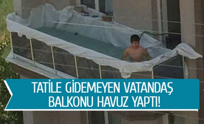 Tatile gidemeyen vatandaş balkonu havuz yaptı!