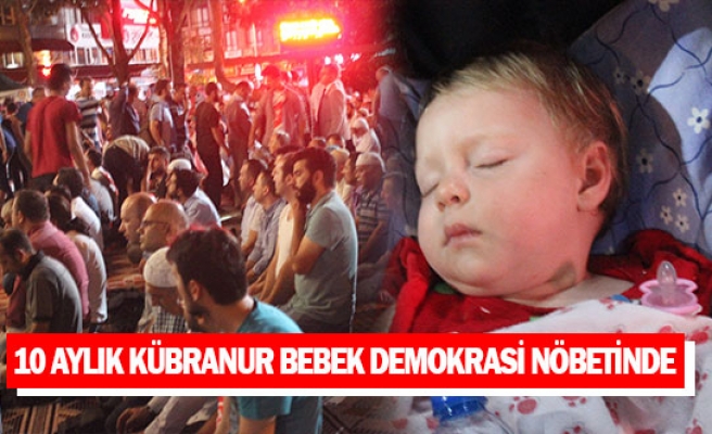 10 aylık Kübranur bebek demokrasi nöbetinde
