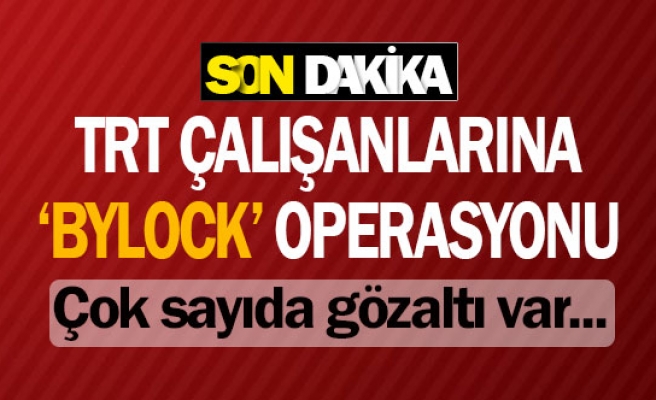 TRT çalışanlarına 'Bylock' operasyonu