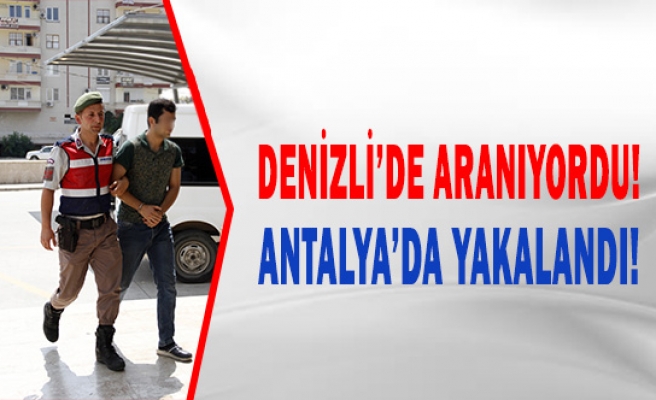 Denizli’de aranan şüpheli Antalya’da yakalandı!