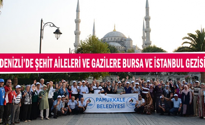 Denizli’de şehit aileleri ve gazilere Bursa ve İstanbul gezisi