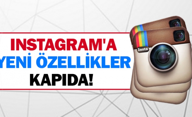 Instagram'a yeni özellikler kapıda! 