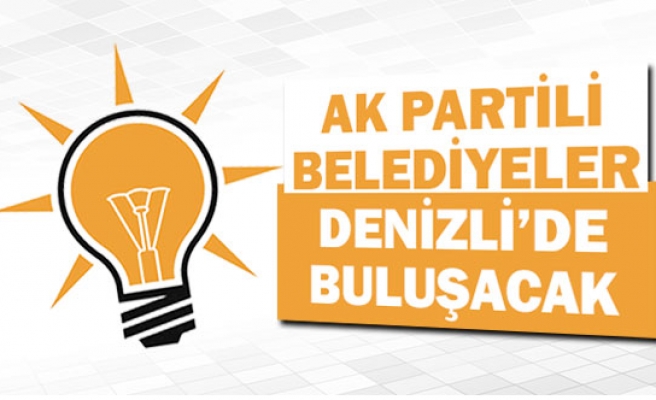 AK Partili belediyeler Denizli'de buluşacak