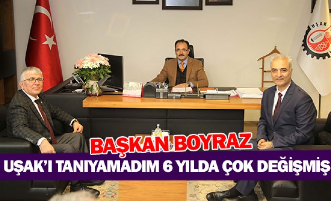 Başkan Boyraz: ''Uşak’ı tanıyamadım, 6 yılda çok değişmiş''
