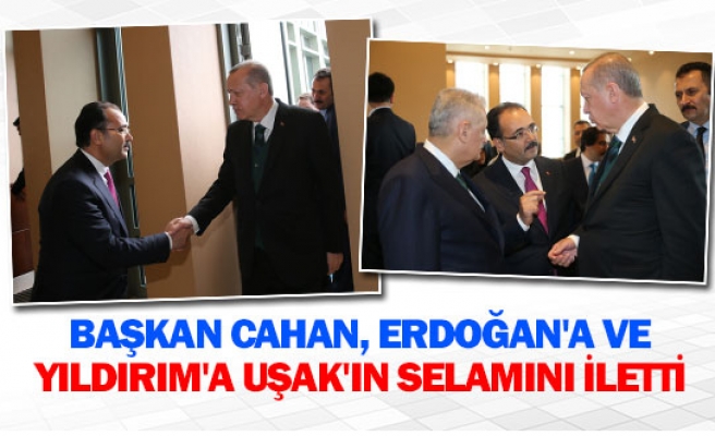 Başkan Cahan, Erdoğan'a ve Yıldırım'a Uşak'ın selamını iletti