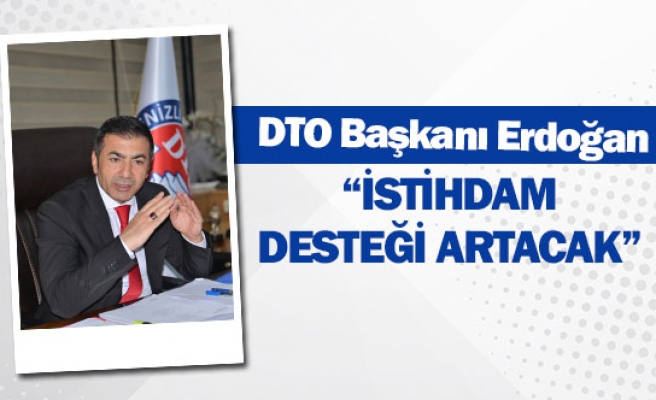 DTO Başkanı Erdoğan: “İstihdam desteği artacak”