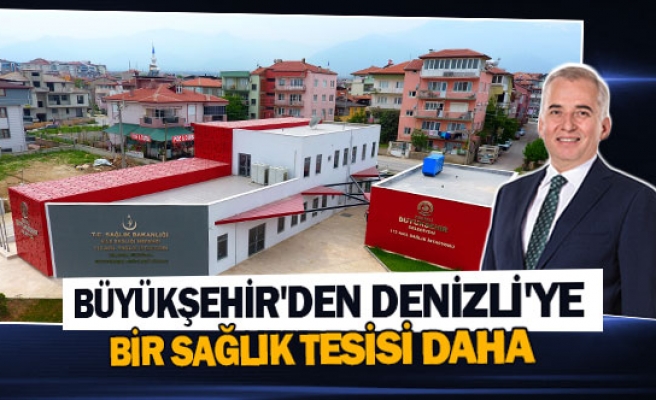 Büyükşehir'den Denizli'ye bir sağlık tesisi daha