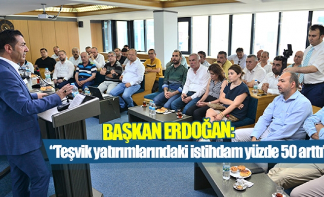 Başkan Erdoğan: “Teşvik yatırımlarındaki istihdam yüzde 50 arttı”