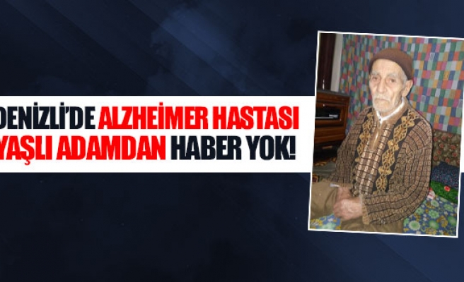 Denizli’de Alzheimer hastası yaşlı adamdan haber yok