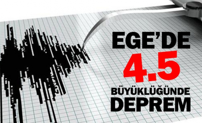 Ege'de 4.5 büyüklüğünde deprem!