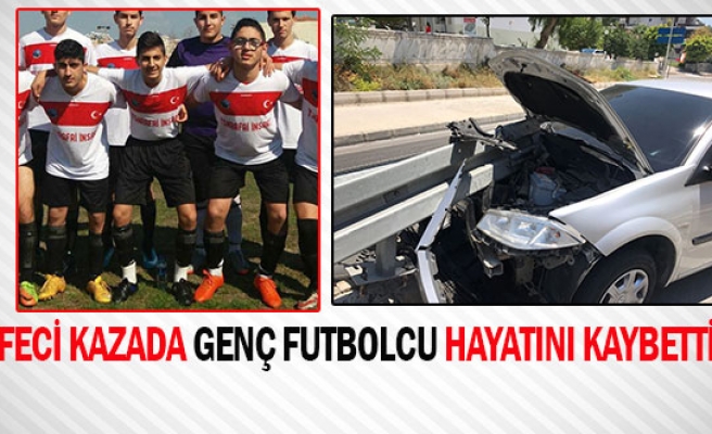 Feci kazada genç futbolcu hayatını kaybetti 
