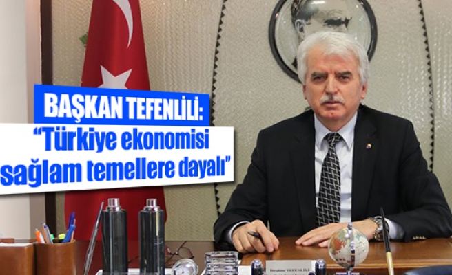 Başkan Tefenlili: ''Türkiye ekonomisi sağlam temellere dayalı''