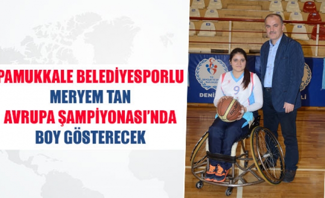 Pamukkale Belediyesporlu Meryem Tan Avrupa Şampiyonası’nda boy gösterecek