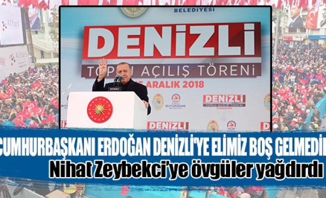 Cumhurbaşkanı Erdoğan Denizli'ye elimiz boş gelmedik