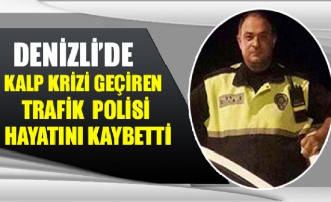 Denizli’de kalp krizi geçiren trafik polisi hayatını kaybetti