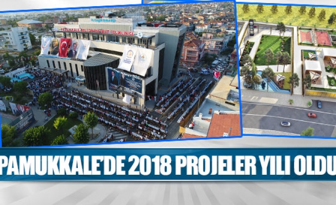 Pamukkale’de 2018 projeler yılı oldu