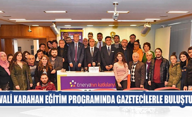 Vali Karahan Eğitim Programında Gazetecilerle Buluştu
