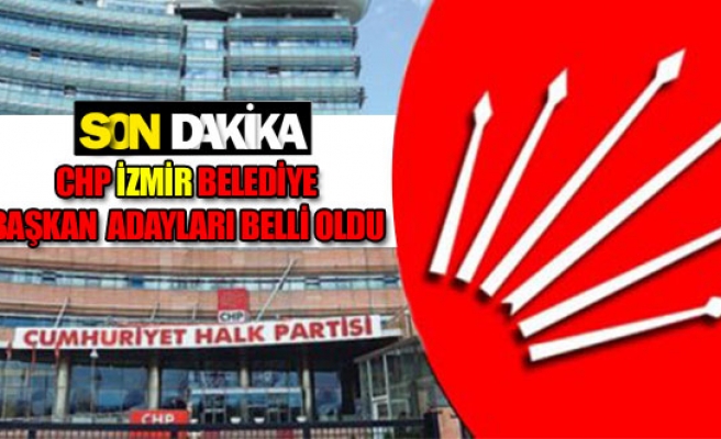 CHP İzmir Belediye Başkan Adayları belli oldu
