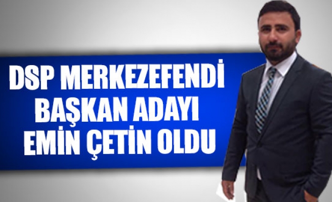 DSP Merkezefendi başkan adayı Emin Çetin oldu