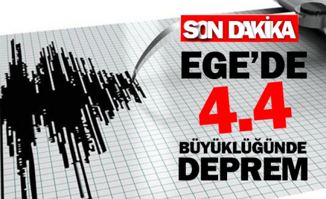 Ege’de 4.4 büyüklüğünde deprem 