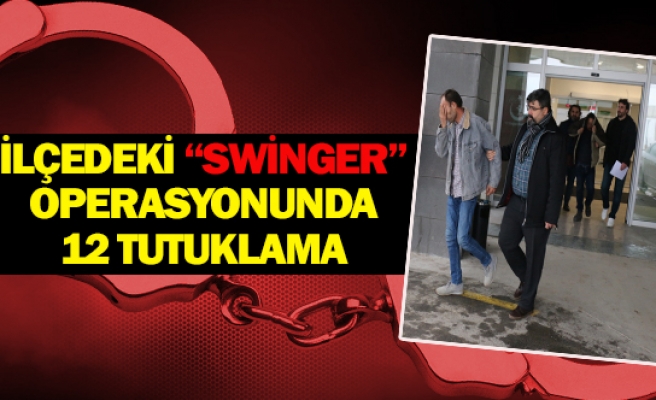 İlçedeki ‘‘Swinger’’ operasyonunda 12 tutuklama 