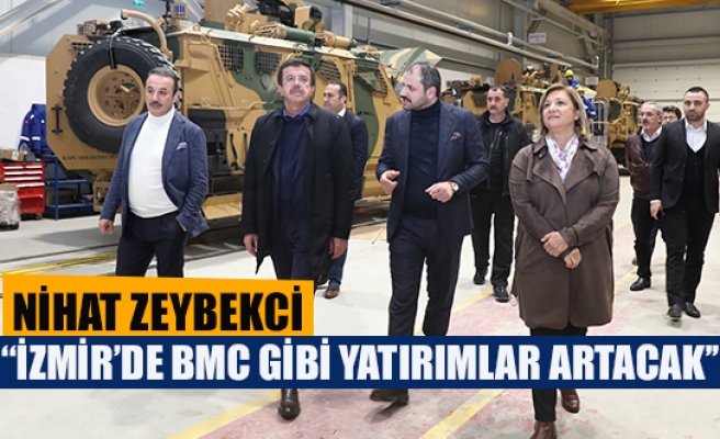 Nihat Zeybekci ‘‘İzmir’de BMC gibi yatırımlar artacak’’