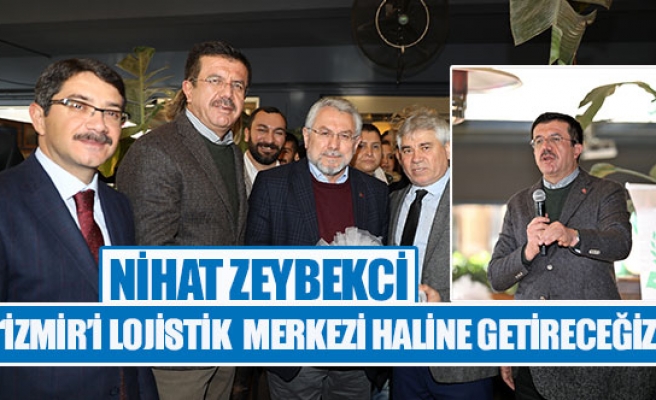 Nihat Zeybekci: ‘‘İzmir’i lojistik  merkezi haline getirecez’’