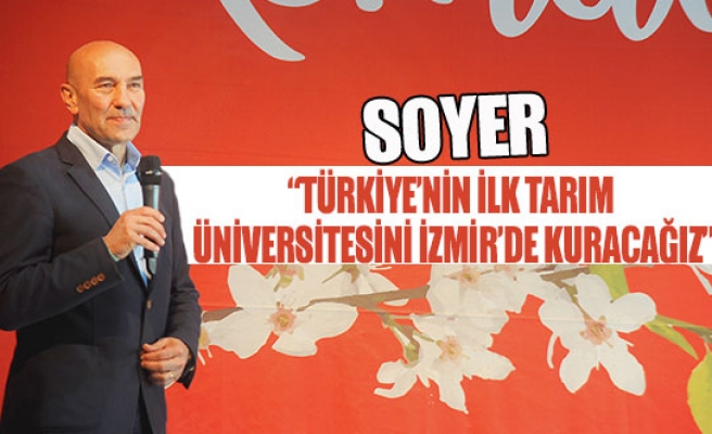 Soyer:  “Türkiye’nin ilk tarım üniversitesini izmir’de kuracağız”