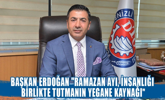 Başkan Erdoğan "Ramazan ayı, insanlığı birlikte tutmanın yegane kaynağı"