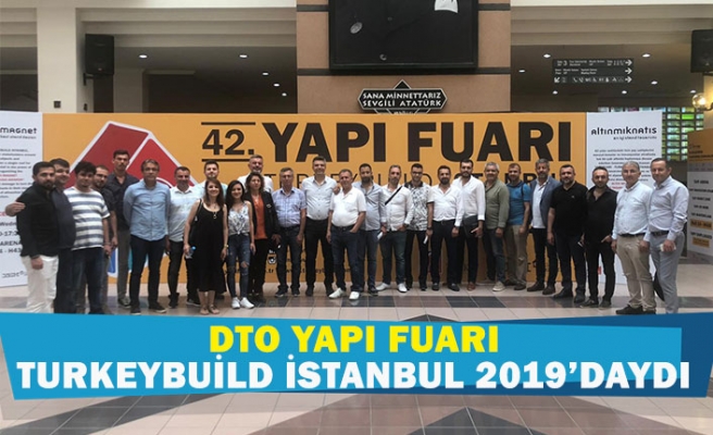 DTO yapı fuarı TurkeyBuild İstanbul 2019’daydı