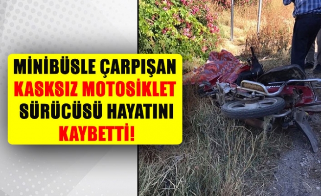 Minibüsle çarpışan kasksız motosiklet sürücüsü hayatını kaybetti!