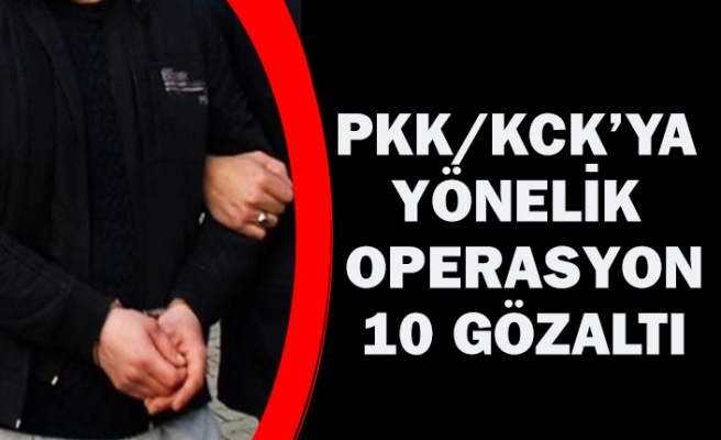 PKK/KCK'YA YÖNELİK OPERASYON: 10 GÖZALTI