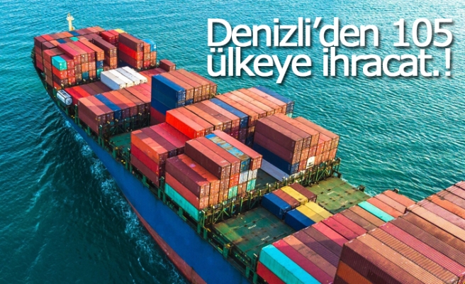 Denizli’den 105 ülkeye ihracat