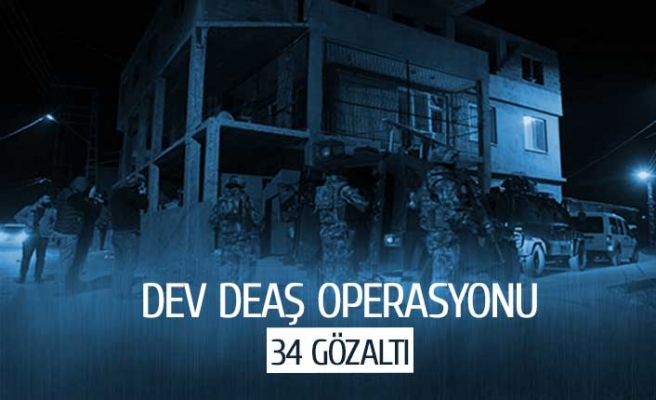 Dev DEAŞ operasyonu; 34 gözaltı