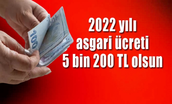 2022 yılı asgari ücreti 5 bin 200 TL olsun