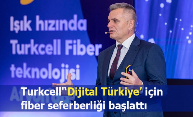Turkcell'den'‘Dijital Türkiye’ için fiber seferberliği