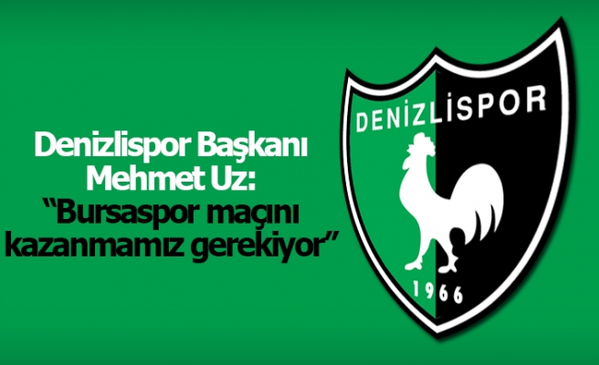Denizlispor Başkanı Mehmet Uz: “Bursaspor maçını kazanmamız gerekiyor”